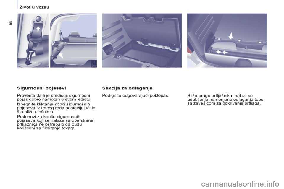 CITROEN BERLINGO MULTISPACE 2013 Priručnik (in Serbian) 98
Život u vozilu
Sekcija za odlaganje
Podignite odgovarajući poklopac.
Bliže pragu prtljažnika, nalazi se
udubljenje namenjeno odlaganju tube
sa zavesicom za pokrivanje prtl CITROEN BERLINGO MULTISPACE 2013 Priručnik (in Serbian) 98
Život u vozilu
Sekcija za odlaganje
Podignite odgovarajući poklopac.
Bliže pragu prtljažnika, nalazi se
udubljenje namenjeno odlaganju tube
sa zavesicom za pokrivanje prtl