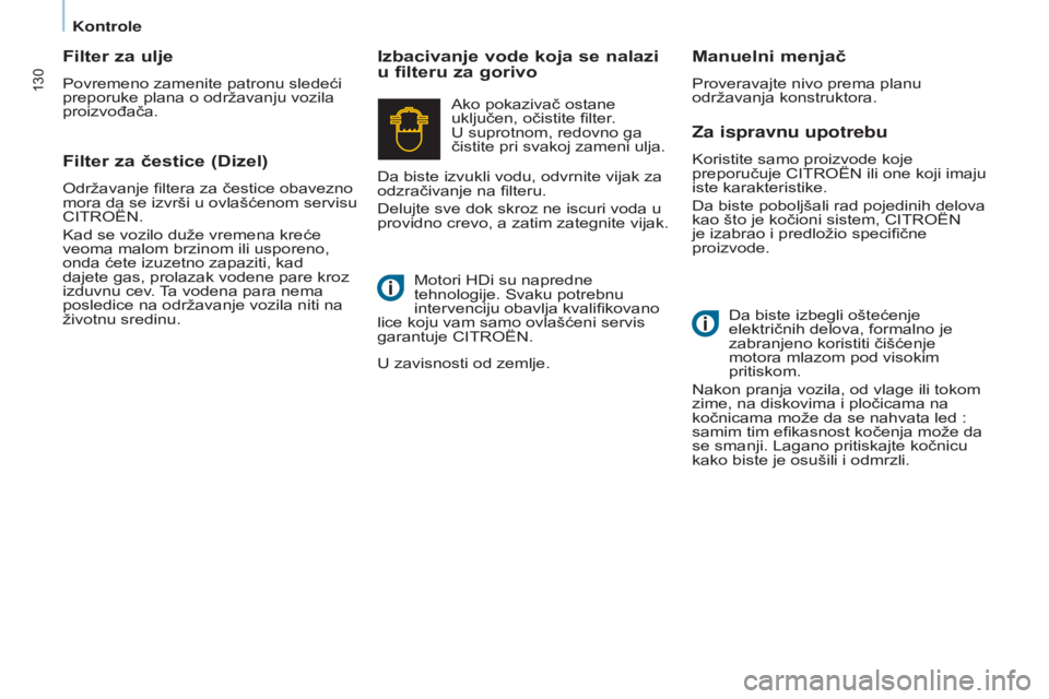 CITROEN BERLINGO ELECTRIC 2017  Priručnik (in Serbian) 130
Berlingo-2-VU_sr_Chap07_Verification_ed01-2015Berlingo-2-VU_sr_Chap07_Verification_ed01-2015
Za ispravnu upotrebu
koristite samo proizvode koje 
preporučuje C i T ro Ë n  ili one koji imaju 
ist