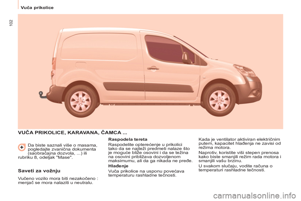 CITROEN BERLINGO ELECTRIC 2015 Priručnik (in Serbian) 102
Vuča prikolice
Da biste saznali više o masama,
pogledajte zvanična dokumenta
(saobraćajna dozvola, ...) ili
rubriku 8, odeljak "Mase".
VUČA PRIKOLICE, KARAVANA, ČAMCA ...
CITROEN BERLINGO ELECTRIC 2015 Priručnik (in Serbian) 102
Vuča prikolice
Da biste saznali više o masama,
pogledajte zvanična dokumenta
(saobraćajna dozvola, ...) ili
rubriku 8, odeljak "Mase".
VUČA PRIKOLICE, KARAVANA, ČAMCA ...