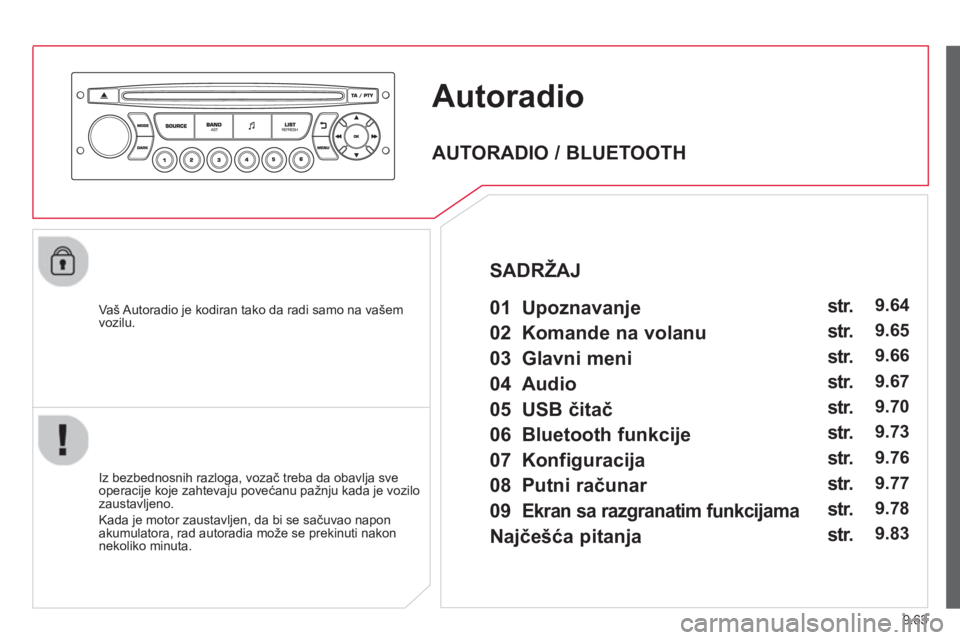 CITROEN BERLINGO ELECTRIC 2015  Priručnik (in Serbian) 9.63
Autoradio
   
Vaš Autoradio je kodiran tako da radi samo na vašem
vozilu.  
   
Iz bezbednosnih razlo
ga, vozač treba da obavlja sve
operacije koje zahtevaju povećanu pažnju kada je vozilo z
