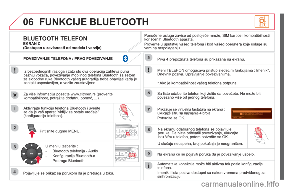 CITROEN BERLINGO ELECTRIC 2015  Priručnik (in Serbian) 9.73
06FUNKCIJE BLUETOOTH
   
Iz bezbednosnih razloga i zato što ova operacija zahteva punu pažnju vozača, povezivanje mobilnog telefona Bluetooth sa setomza slobodne ruke Bluetooth vašeg autoradi