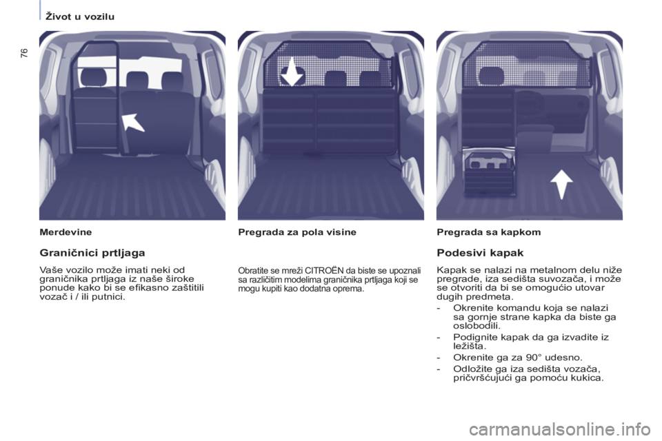 CITROEN BERLINGO ELECTRIC 2015  Priručnik (in Serbian)    
 
Život u vozilu  
 
76
 
 
Merdevine    
Pregrada sa kapkom  
   
 
Pregrada za pola visine  
 
 
Graničnici prtljaga 
 
Vaše vozilo može imati neki od 
graničnika prtljaga iz naše široke 