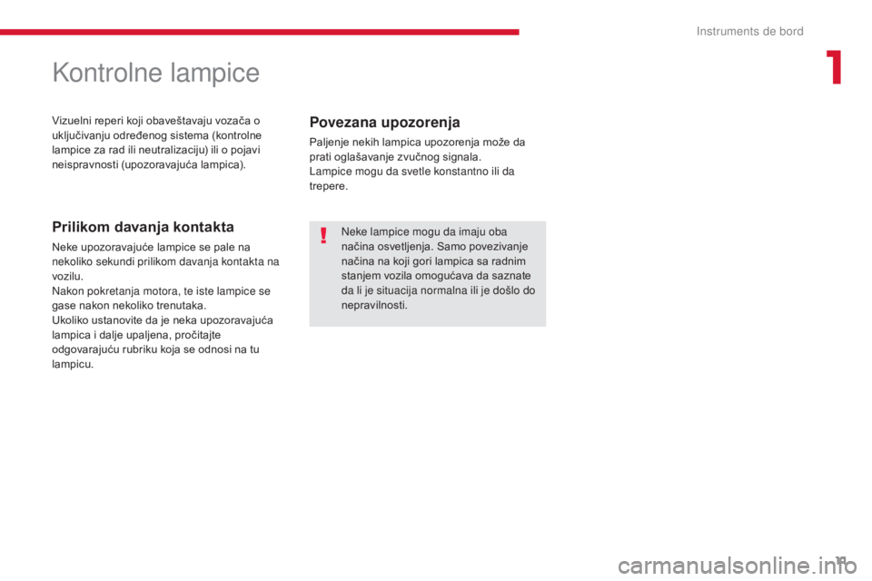 CITROEN C-ZERO 2017 Priručnik (in Serbian) 11
C-Zero_sr_Chap01_instruments-de-bord_ed01-2016
Kontrolne lampice
Vizuelni reperi koji obaveštavaju vozača o
uključivanju određenog sistema (kontrolne
lampice za rad ili neutralizaciju) ili o CITROEN C-ZERO 2017 Priručnik (in Serbian) 11
C-Zero_sr_Chap01_instruments-de-bord_ed01-2016
Kontrolne lampice
Vizuelni reperi koji obaveštavaju vozača o
uključivanju određenog sistema (kontrolne
lampice za rad ili neutralizaciju) ili o