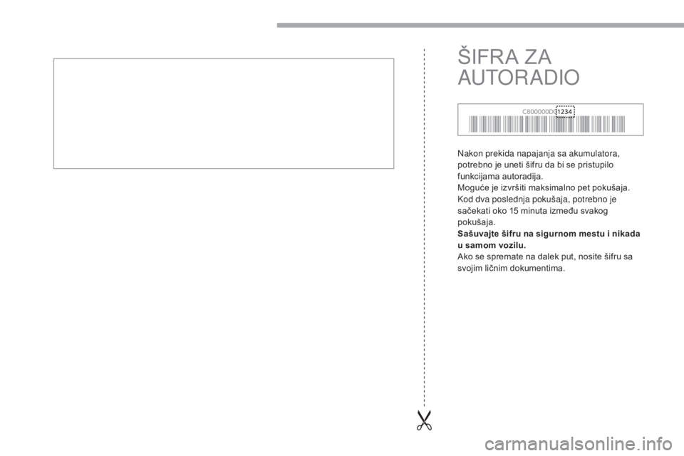 CITROEN C-ZERO 2017 Priručnik (in Serbian) Nakon prekida napajanja sa akumulatora,
potrebno je uneti šifru da bi se pristupilo
funkcijama autoradija.
Moguće je izvršiti maksimalno pet pokušaja.
Kod dva poslednja pokušaja, potrebno je
CITROEN C-ZERO 2017 Priručnik (in Serbian) Nakon prekida napajanja sa akumulatora,
potrebno je uneti šifru da bi se pristupilo
funkcijama autoradija.
Moguće je izvršiti maksimalno pet pokušaja.
Kod dva poslednja pokušaja, potrebno je