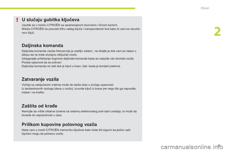 CITROEN C-ZERO 2017  Priručnik (in Serbian) 27
C-Zero_sr_Chap02_ouvertures_ed01-2016
U slučaju gubitka ključeva
Uputite se u mrežu CITROËN sa saobraćajnom dozvolom i ličnom kartom.
Mreža CITROËN će preuzeti šifru vašeg ključa i tran