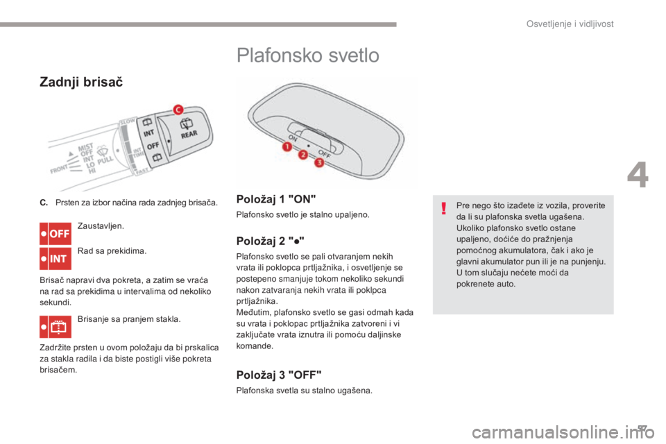CITROEN C-ZERO 2017 Priručnik (in Serbian) 57
C-Zero_sr_Chap04_eclairage-et-visibilite_ed01-2016
Zadnji brisač
Zaustavljen.
Rad sa prekidima.
Brisač napravi dva pokreta, a zatim se vraća
na rad sa prekidima u intervalima od nekoliko
sekun CITROEN C-ZERO 2017 Priručnik (in Serbian) 57
C-Zero_sr_Chap04_eclairage-et-visibilite_ed01-2016
Zadnji brisač
Zaustavljen.
Rad sa prekidima.
Brisač napravi dva pokreta, a zatim se vraća
na rad sa prekidima u intervalima od nekoliko
sekun