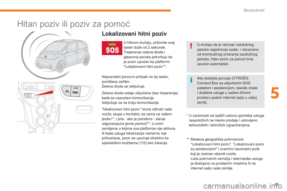 CITROEN C-ZERO 2017 Priručnik (in Serbian) 61
C-Zero_sr_Chap05_securite_ed01-2016
Hitan poziv ili poziv za pomoć
Lokalizovani hitni poziv
U hitnom slučaju, pritisnite ovaj
taster duže od 2 sekunde.
Treperenje zelene diode i
glasovna poruk CITROEN C-ZERO 2017 Priručnik (in Serbian) 61
C-Zero_sr_Chap05_securite_ed01-2016
Hitan poziv ili poziv za pomoć
Lokalizovani hitni poziv
U hitnom slučaju, pritisnite ovaj
taster duže od 2 sekunde.
Treperenje zelene diode i
glasovna poruk