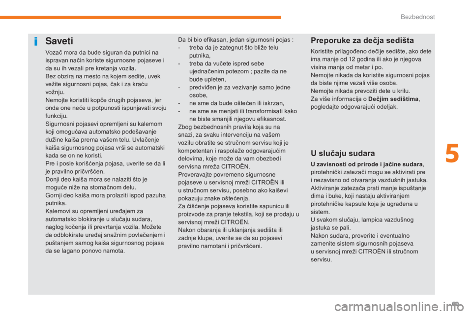 CITROEN C-ZERO 2017 Priručnik (in Serbian) 69
C-Zero_sr_Chap05_securite_ed01-2016
Saveti
Vozač mora da bude siguran da putnici na
ispravan način koriste sigurnosne pojaseve i
da su ih vezali pre kretanja vozila.
Bez obzira na mesto na koje CITROEN C-ZERO 2017 Priručnik (in Serbian) 69
C-Zero_sr_Chap05_securite_ed01-2016
Saveti
Vozač mora da bude siguran da putnici na
ispravan način koriste sigurnosne pojaseve i
da su ih vezali pre kretanja vozila.
Bez obzira na mesto na koje