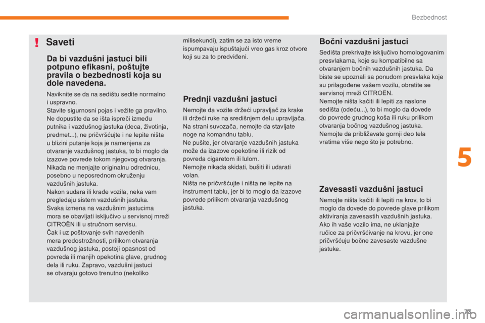 CITROEN C-ZERO 2017 Priručnik (in Serbian) 73
C-Zero_sr_Chap05_securite_ed01-2016
Da bi vazdušni jastuci bili
potpuno efikasni, poštujte
pravila o bezbednosti koja su
dole navedena.
Naviknite se da na sedištu sedite normalno
i uspravno. CITROEN C-ZERO 2017 Priručnik (in Serbian) 73
C-Zero_sr_Chap05_securite_ed01-2016
Da bi vazdušni jastuci bili
potpuno efikasni, poštujte
pravila o bezbednosti koja su
dole navedena.
Naviknite se da na sedištu sedite normalno
i uspravno.