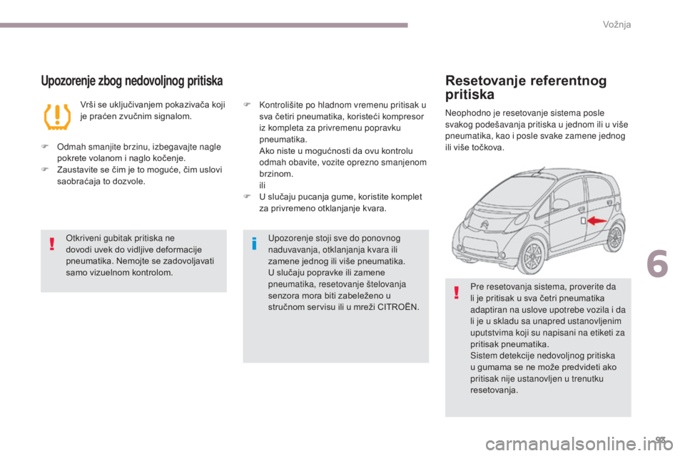 CITROEN C-ZERO 2017  Priručnik (in Serbian) 93
C-Zero_sr_Chap06_conduite_ed01-2016
Upozorenje zbog nedovoljnog pritiska
Vrši se uključivanjem pokazivača koji 
je praćen zvučnim signalom.
F
 
O

dmah smanjite brzinu, izbegavajte nagle 
pokr