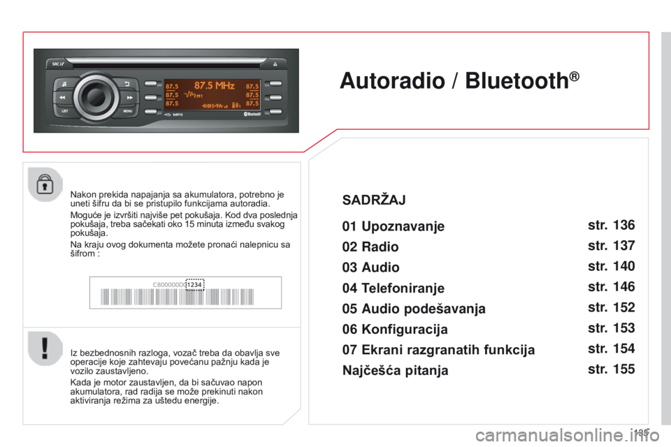 CITROEN C-ZERO 2016 Priručnik (in Serbian) 135
C-zero_sr_Chap11b_rde2_ed01-2014
Autoradio / Bluetooth®
01 Upoznavanje
iz bezbednosnih razloga, vozač treba da obavlja sve
operacije koje zahtevaju povećanu pažnju kada je
vozilo zaustavljen CITROEN C-ZERO 2016 Priručnik (in Serbian) 135
C-zero_sr_Chap11b_rde2_ed01-2014
Autoradio / Bluetooth®
01 Upoznavanje
iz bezbednosnih razloga, vozač treba da obavlja sve
operacije koje zahtevaju povećanu pažnju kada je
vozilo zaustavljen