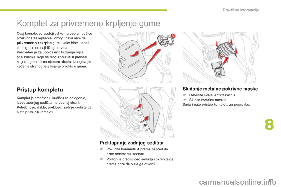 CITROEN C-ZERO 2016 Priručnik (in Serbian) 97
C-zero_sr_Chap08_info-pratiques_ed01-2014
komplet je smešten u kućištu za odlaganje,
ispod zadnjeg sedišta, na desnoj strani.
Potrebno je, dakle, preklopiti zadnje sedište da
biste pristupil CITROEN C-ZERO 2016 Priručnik (in Serbian) 97
C-zero_sr_Chap08_info-pratiques_ed01-2014
komplet je smešten u kućištu za odlaganje,
ispod zadnjeg sedišta, na desnoj strani.
Potrebno je, dakle, preklopiti zadnje sedište da
biste pristupil