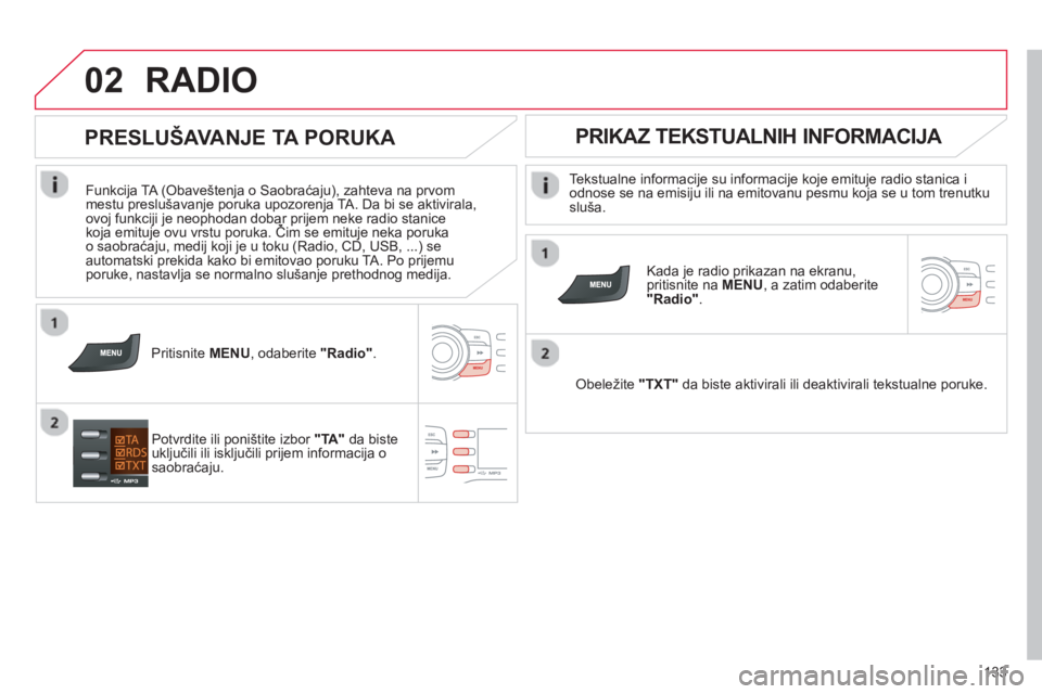 CITROEN C-ZERO 2014  Priručnik (in Serbian) 02
133
RADIO 
   
Tekstualne informacije su informacije koje emituje radio stanica i
odnose se na emisiju ili na emitovanu pesmu koja se u tom trenutkusluša.
   
Kada 
je radio prikazan na ekranu, pr