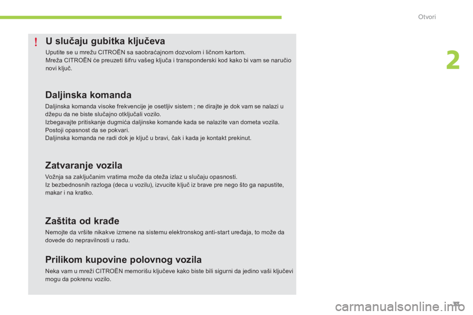 CITROEN C-ZERO 2014  Priručnik (in Serbian) 2
Otvori
33
U slučaju gubitka ključeva 
 
Uputite se u mrežu CITROËN sa saobraćajnom dozvolom i ličnom kartom. 
Mreža CITROËN će preuzeti šifru vašeg ključa i transponderski kod kako bi va