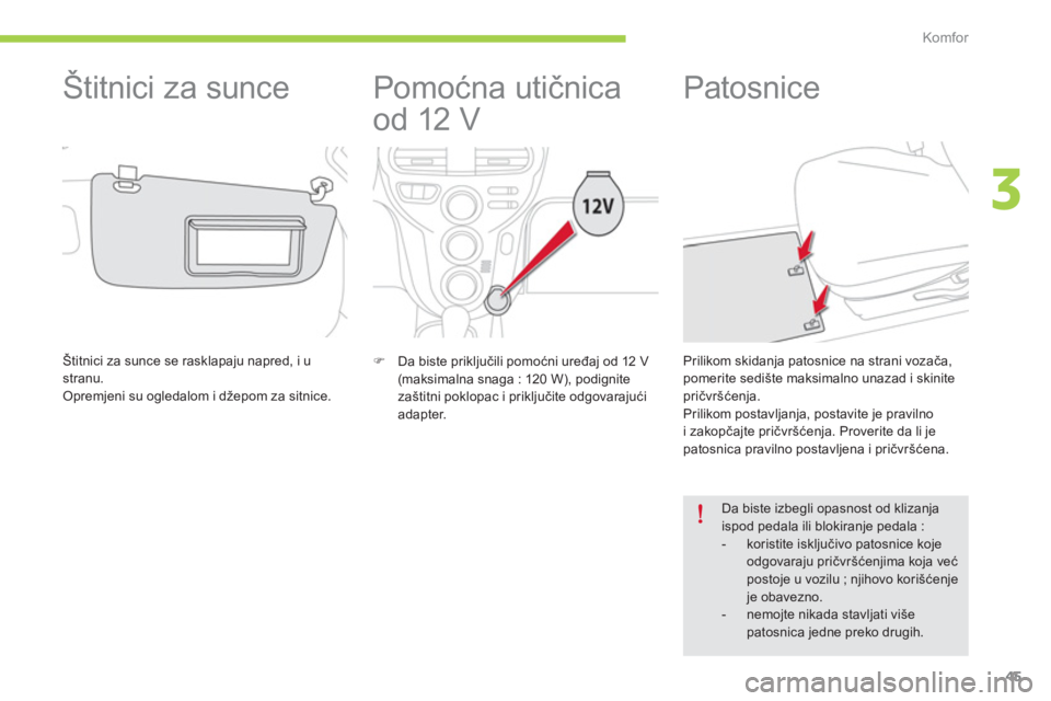 CITROEN C-ZERO 2014  Priručnik (in Serbian) 3
Komfor
45
   
 
 
 
 
Pomoćna utičnica 
od 12 V 
�)    Da biste priključili pomoćni uređaj od 12 V(maksimalna snaga : 120 W), podignitezaštitni poklopac i priključite odgovarajući 
adapter. 