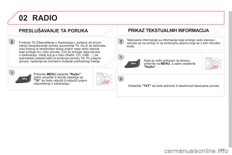 CITROEN C-ZERO 2012 Priručnik (in Serbian) 1
2
02
1
131
RADIO
Tekstualne informacije su informacije koje emituje radio stanica i
odnose se na emisiju ili na emitovanu pesmu koja se u tom trenutku
sluša.
Kada je radio prikazan n CITROEN C-ZERO 2012 Priručnik (in Serbian) 1
2
02
1
131
RADIO
Tekstualne informacije su informacije koje emituje radio stanica i
odnose se na emisiju ili na emitovanu pesmu koja se u tom trenutku
sluša.
Kada je radio prikazan n