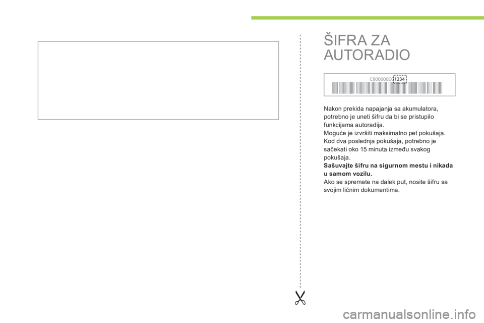 CITROEN C-ZERO 2012  Priručnik (in Serbian)   Nakon prekida napajanja sa akumulatora, 
potrebno je uneti šifru da bi se pristupilo 
funkcijama autoradija. 
  Moguće je izvršiti maksimalno pet pokušaja. 
Kod dva poslednja pokušaja, potrebno