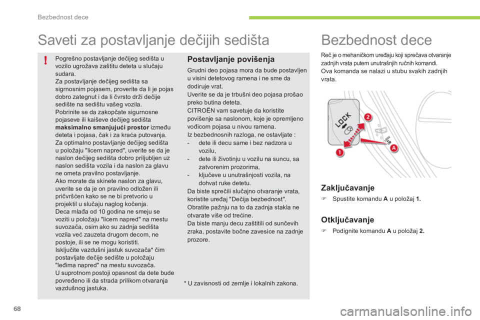 CITROEN C-ZERO 2012 Priručnik (in Serbian) !
Bezbednost dece
68
Pogrešno postavljanje dečijeg sedišta u
vozilo ugrožava zaštitu deteta u slučaju
sudara.
Za postavljanje dečijeg sedišta sa
sigrnosnim pojasem, proverite da li je CITROEN C-ZERO 2012 Priručnik (in Serbian) !
Bezbednost dece
68
Pogrešno postavljanje dečijeg sedišta u
vozilo ugrožava zaštitu deteta u slučaju
sudara.
Za postavljanje dečijeg sedišta sa
sigrnosnim pojasem, proverite da li je