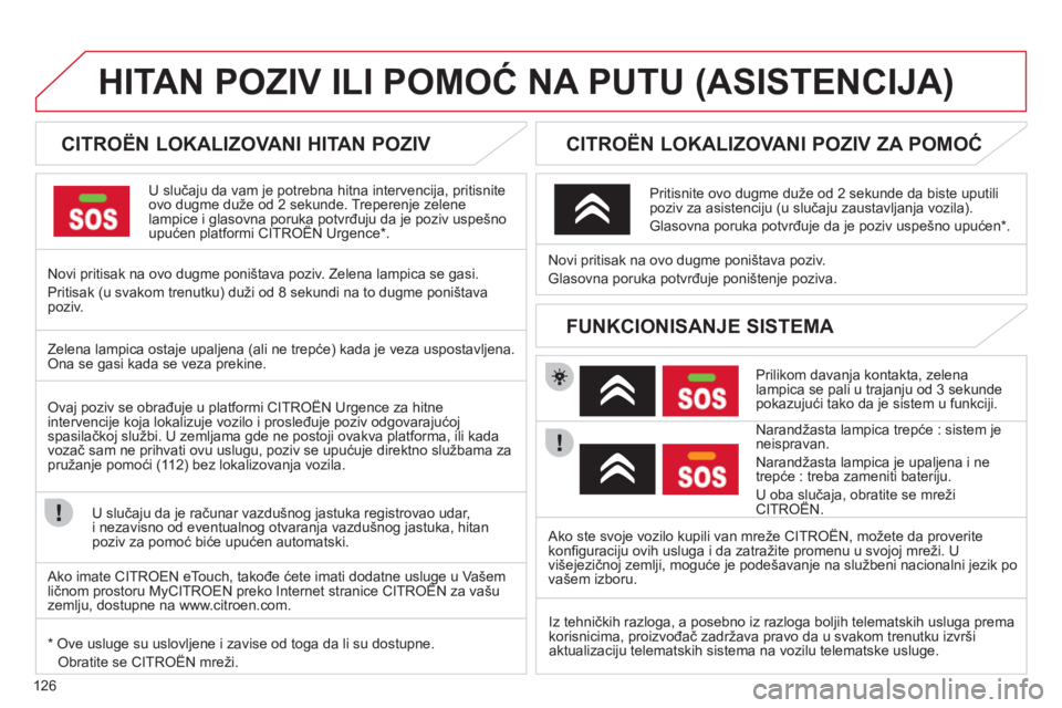 CITROEN C-ZERO 2011 Priručnik (in Serbian) 126
HITAN POZIV ILI POMOĆ NA PUTU (ASISTENCIJA)
CITROËN LOKALIZOVANI HITAN POZIV
U slučaju da vam je potrebna hitna intervencija, pritisnite
ovo dugme duže od 2 sekunde. Trep CITROEN C-ZERO 2011 Priručnik (in Serbian) 126
HITAN POZIV ILI POMOĆ NA PUTU (ASISTENCIJA)
CITROËN LOKALIZOVANI HITAN POZIV
U slučaju da vam je potrebna hitna intervencija, pritisnite
ovo dugme duže od 2 sekunde. Trep