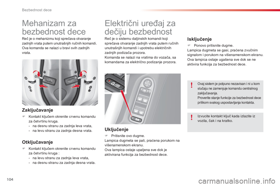 CITROEN C3 2014  Priručnik (in Serbian) Bezbednost dece
104
   
 
 
 
 
 
 
Mehanizam za 
bezbednost dece 
Zaključavanje
�)Kontakt ključem okrenite cr venu komandu za četvrtinu kruga.
-   na desnu stranu za zadnja leva vrata, 
-   na lev