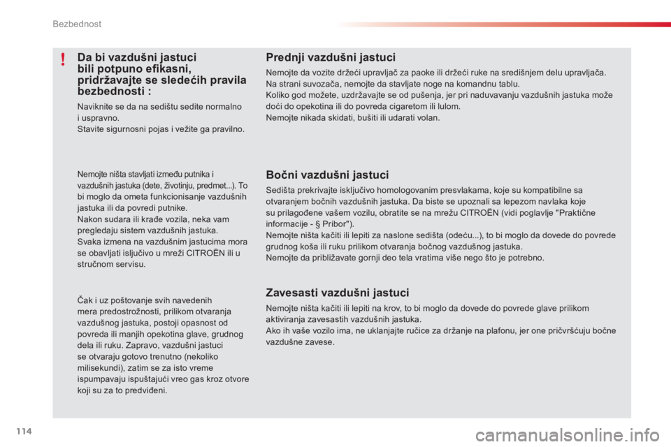 CITROEN C3 2014  Priručnik (in Serbian) Bezbednost
114
Da bi vazdušni jastuci bili potpuno eﬁ kasni, pridržavajte se sledećih pravila bezbednosti : 
Naviknite se da na sedištu sedite normalnoi uspravno. Stavite sigurnosni pojas i vež