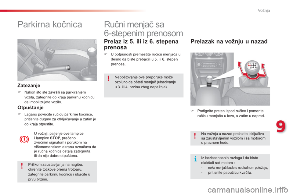 CITROEN C3 2014  Priručnik (in Serbian) 9
Vožnja
115
   
 
 
 
 
Parkirna kočnica  
 
 
Zatezanje 
�)Nakon što ste završili sa parkiranjem
vozila, zategnite do kraja parkirnu kočnicu 
da imobilizujete vozilo.  
 
 
 
Otpuštanje 
�)Lag