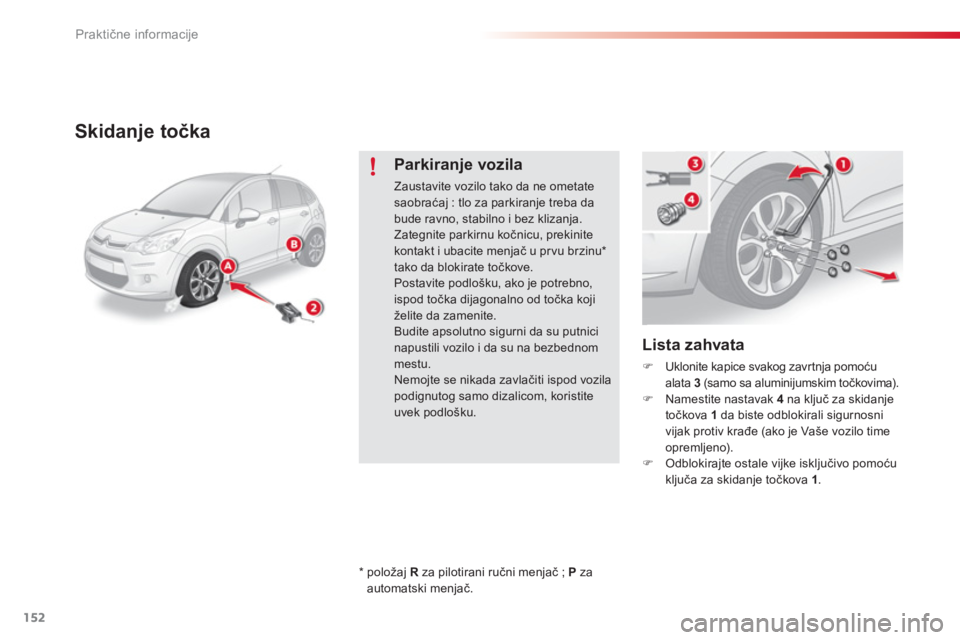 CITROEN C3 2014  Priručnik (in Serbian) Praktične informacije
152
Skidanje točka 
 
 
Lista zahvata
�)Uklonite kapice svakog zavrtnja pomoću alata  3 
 (samo sa aluminijumskim točkovima).�)Namestite nastavak  4 
 na ključ za skidanje
t