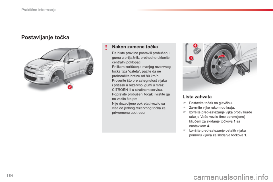 CITROEN C3 2014  Priručnik (in Serbian) Praktične informacije
154
   
Lista zahvata
�)Postavite točak na glavčinu.�)Zavrnite vijke rukom do kraja. �)Izvršite pred-zatezanje vijka protiv krađe (ako je Vaše vozilo time opremljeno)ključ