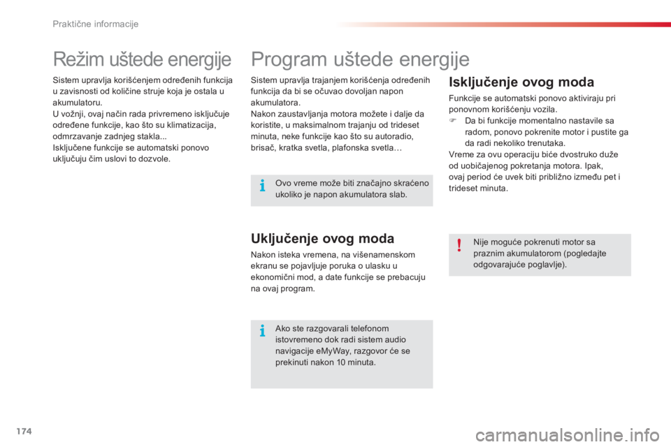 CITROEN C3 2014  Priručnik (in Serbian) Praktične informacije
174
   
 
 
 
 
 
 
 
Program uštede energije 
 
 
Isključenje ovog moda 
 
Funkcije se automatski ponovo aktiviraju priponovnom korišćenju vozila. �)Da bi funkcije momental