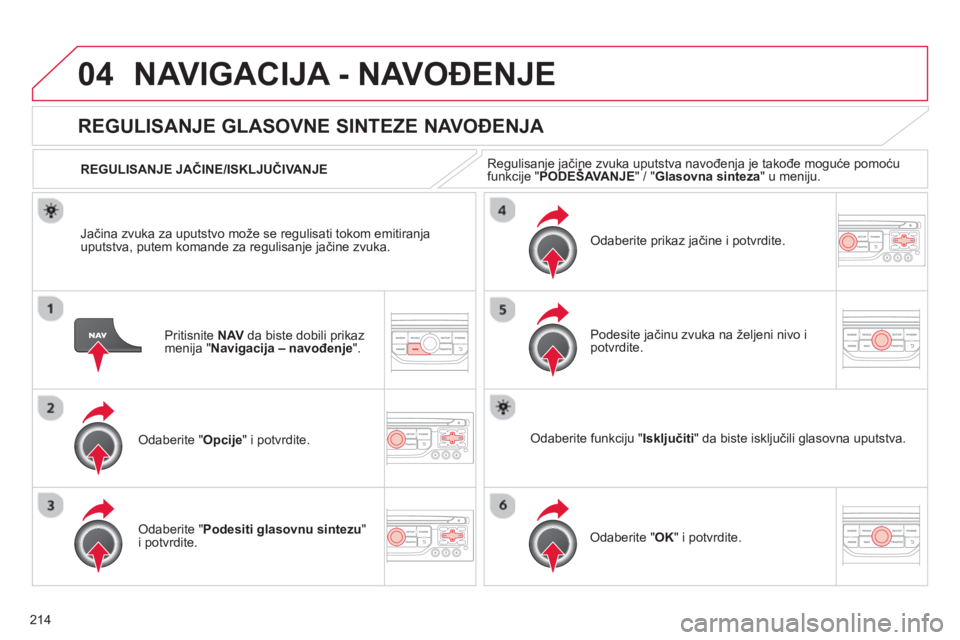 CITROEN C3 2014  Priručnik (in Serbian) 04
214
NAVIGACIJA - NAVOĐENJE 
Pritisnite  NAVda biste dobili prikaz 
menija " Navigacija – navođenje".
REGULISANJE GLASOVNE SINTEZE NAVO ĐENJA 
Odaberite " Opcije" i potvrdite. 
  REGULISANJE JA