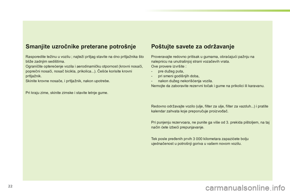 CITROEN C3 2014 Priručnik (in Serbian) 22
Smanjite uzročnike preterane potrošnje
Rasporedite težinu u vozilu ; najteži prtljag stavite na dno pr tljažnika što bliže zadnjim sedištima. Ograničite opterećenje vozila i aerodinamič CITROEN C3 2014 Priručnik (in Serbian) 22
Smanjite uzročnike preterane potrošnje
Rasporedite težinu u vozilu ; najteži prtljag stavite na dno pr tljažnika što bliže zadnjim sedištima. Ograničite opterećenje vozila i aerodinamič