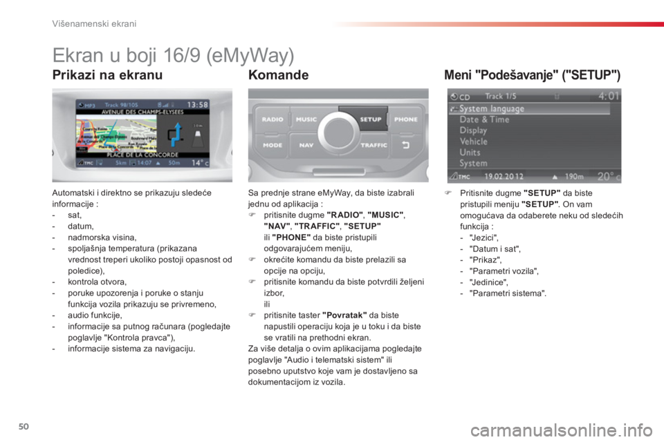 CITROEN C3 2014  Priručnik (in Serbian) Višenamenski ekrani
50
   
 
 
 
 
 
 
 
 
 
 
 
 
 
Ekran u boji 16/9 (eMyWay) 
 Automatski i direktno se prikazuju sledeće 
informacije :
-  sat, 
-  datum, 
-  nadmorska visina, 
-  spol
jašnja 