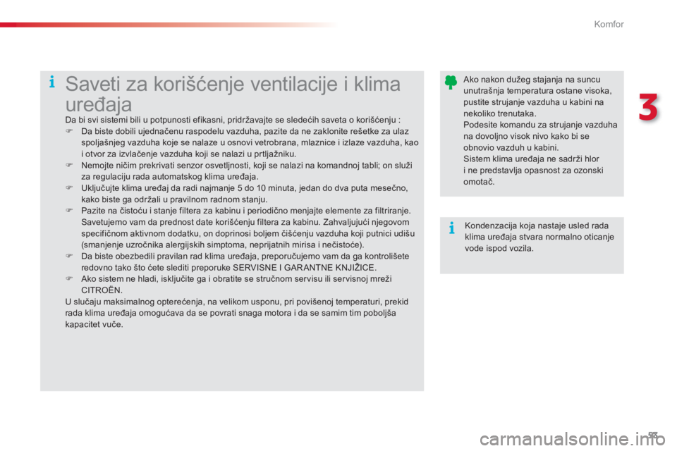 CITROEN C3 2014 Priručnik (in Serbian) 3
Komfor
53
Ako nakon dužeg stajanja na suncuunutrašnja temperatura ostane visoka, pustite strujanje vazduha u kabini nanekoliko trenutaka.Podesite komandu za strujanje vazduha na dovoljno visok CITROEN C3 2014 Priručnik (in Serbian) 3
Komfor
53
Ako nakon dužeg stajanja na suncuunutrašnja temperatura ostane visoka, pustite strujanje vazduha u kabini nanekoliko trenutaka.Podesite komandu za strujanje vazduha na dovoljno visok