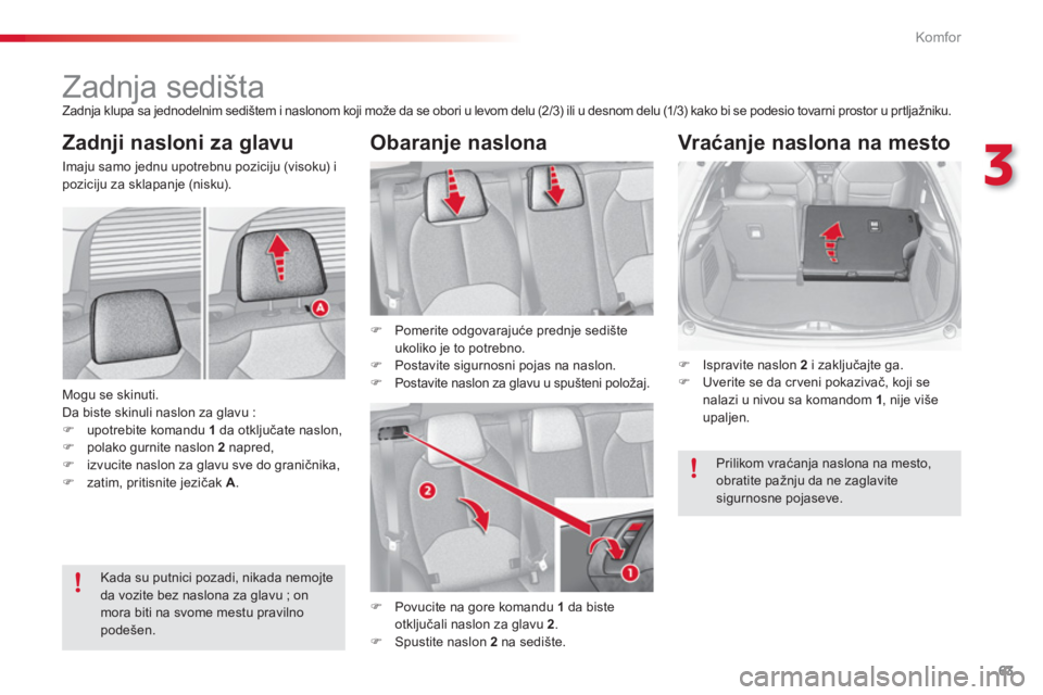 CITROEN C3 2014  Priručnik (in Serbian) 3
Komfor
63
   
 
 
 
 
 
 
 
 
 
 
Zadnja sedišta  
Zadnja klupa sa jednodelnim sedištem i naslonom koji može da se obori u levom delu (2/3) ili u desnom delu (1/3) kako bi se podesio tovarni pros