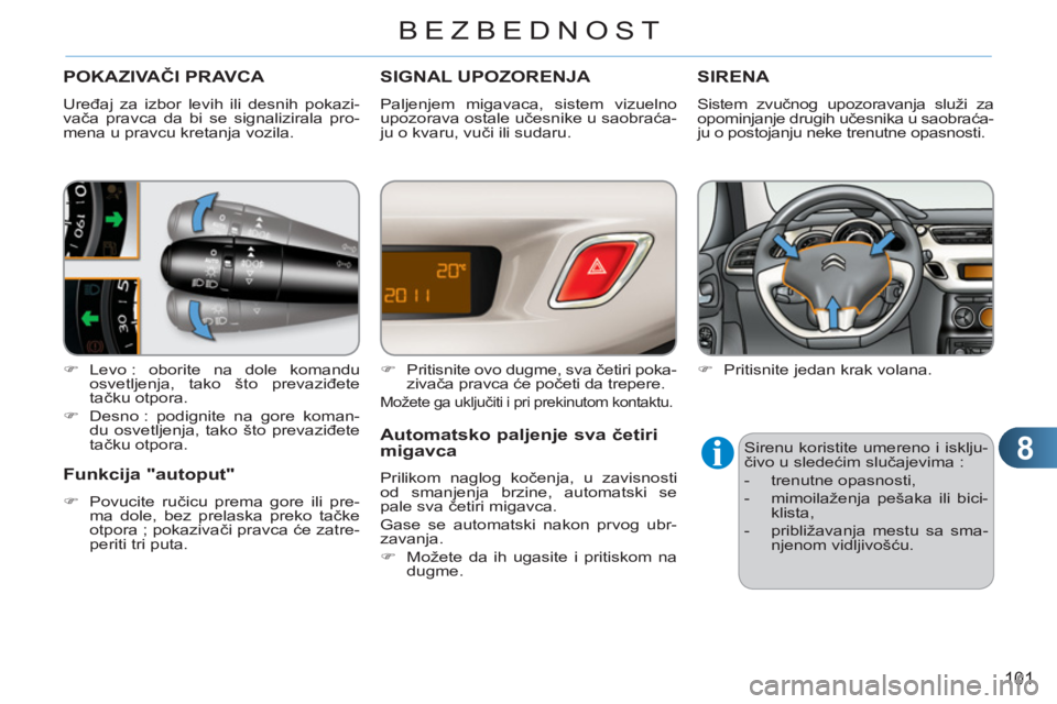 CITROEN C3 2013  Priručnik (in Serbian) 8
101
BEZBEDNOST
POKAZIVAČI PRAVCA 
 
Uređaj za izbor levih ili desnih pokazi-
vača pravca da bi se signalizirala pro-
mena u pravcu kretanja vozila. 
   
 
�) 
 Levo : oborite na dole komandu 
osv