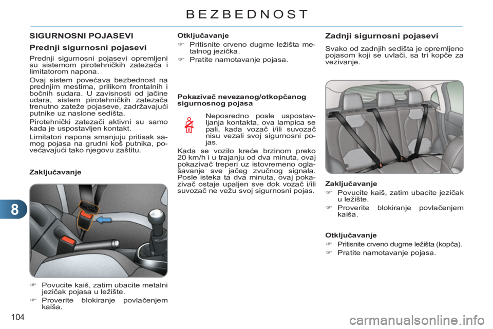 CITROEN C3 2013  Priručnik (in Serbian) 8
104
BEZBEDNOST
 SIGURNOSNI POJASEVI 
   
Predn
ji sigurnosni pojasevi
 
 
 
 
 
 
 
 
Zaključavanje 
   
 
�) 
  Povucite kaiš, zatim ubacite metalni 
jezičak pojasa u ležište. 
   
�) 
 Prover