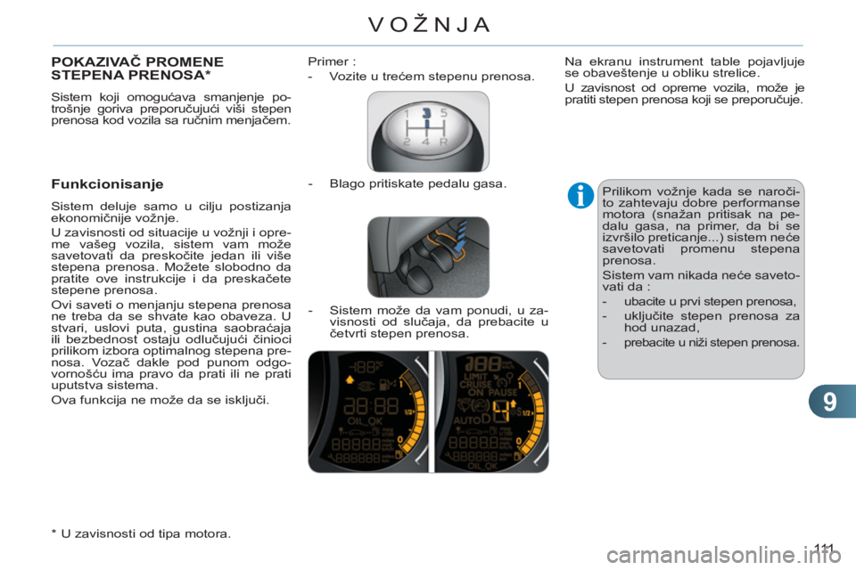 CITROEN C3 2013  Priručnik (in Serbian) 9
111
VOŽNJA
POKAZIVAČ PROMENE STEPENA PRENOSA *  
 
Sistem koji omogućava smanjenje po-
trošnje goriva preporučujući viši stepen 
prenosa kod vozila sa ručnim menjačem. 
 
 
Funkcionisanje
 