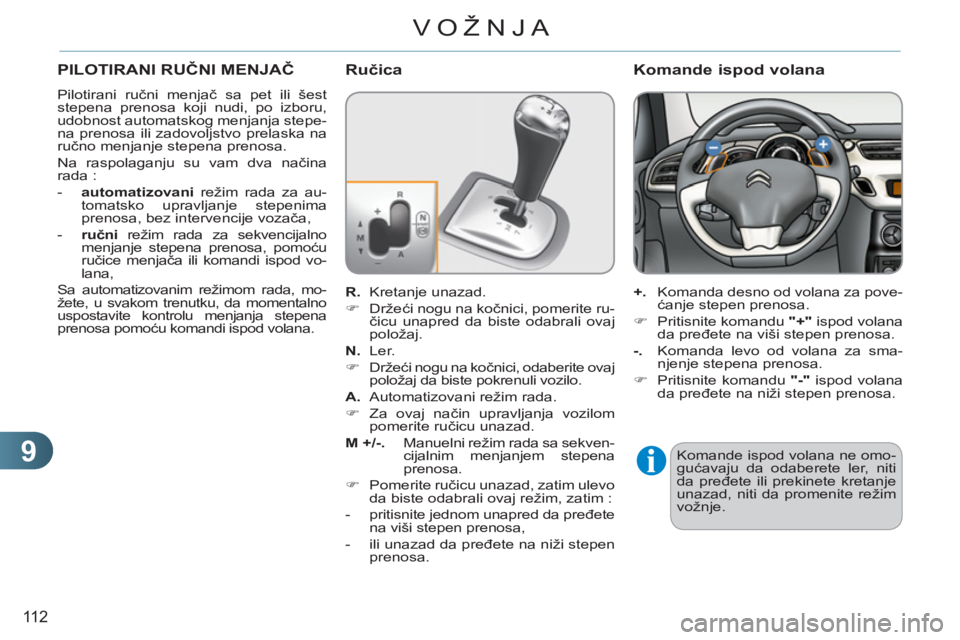 CITROEN C3 2013  Priručnik (in Serbian) 9
11 2
VOŽNJA
PILOTIRANI RUČNI MENJAČ 
 
Pilotirani ručni menjač sa pet ili šest 
stepena prenosa koji nudi, po izboru, 
udobnost automatskog menjanja stepe-
na prenosa ili zadovoljstvo prelaska