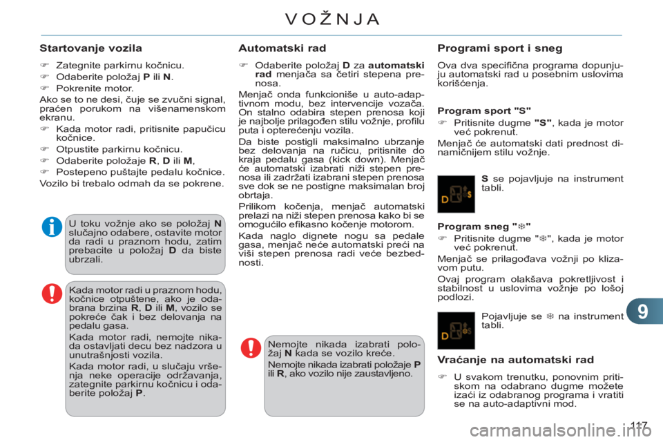 CITROEN C3 2013  Priručnik (in Serbian) 9
11 7
VOŽNJA
   
Startovanje vozila 
 
 
 
�) 
  Zategnite parkirnu kočnicu. 
   
�) 
  Odaberite položaj  P 
 ili  N 
. 
   
�) 
 Pokrenite motor.  
  Ako se to ne desi, čuje se zvučni signal, 