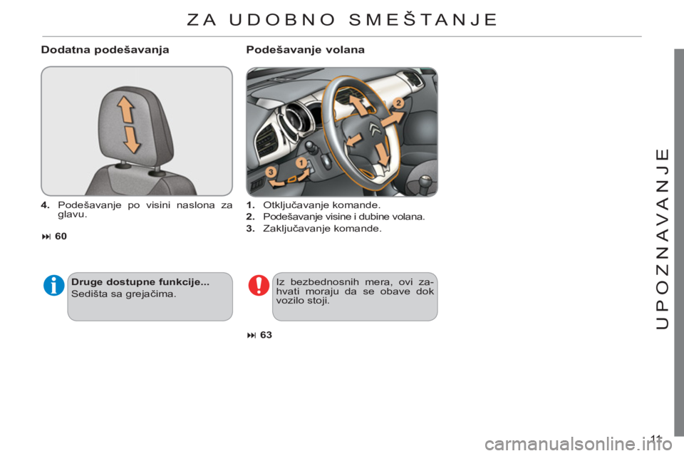 CITROEN C3 2013  Priručnik (in Serbian) 11
U
P
O
ZNAVANJ
E
   
Dodatna podešavanja
 
 
4. 
  Podešavanje po visini naslona za 
glavu. 
   
 
� 
 60 
 
Podešavanje volana 
 
 
 
1. 
 Otključavanje komande. 
   
2. 
  Podešavanje visine
