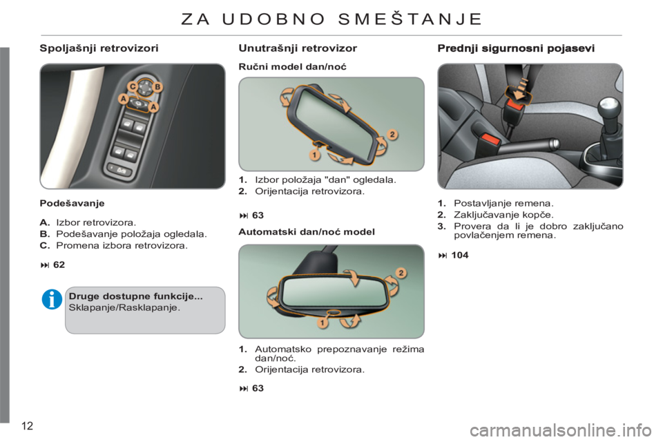 CITROEN C3 2013  Priručnik (in Serbian) 12
   
Spoljašnji retrovizori 
 
 
Podešavanje  
   
A. 
  Izbor retrovizora. 
   
B. 
  Podešavanje položaja ogledala. 
   
C. 
  Promena izbora retrovizora. 
Unutrašnji retrovizor 
 
 
Ručni m