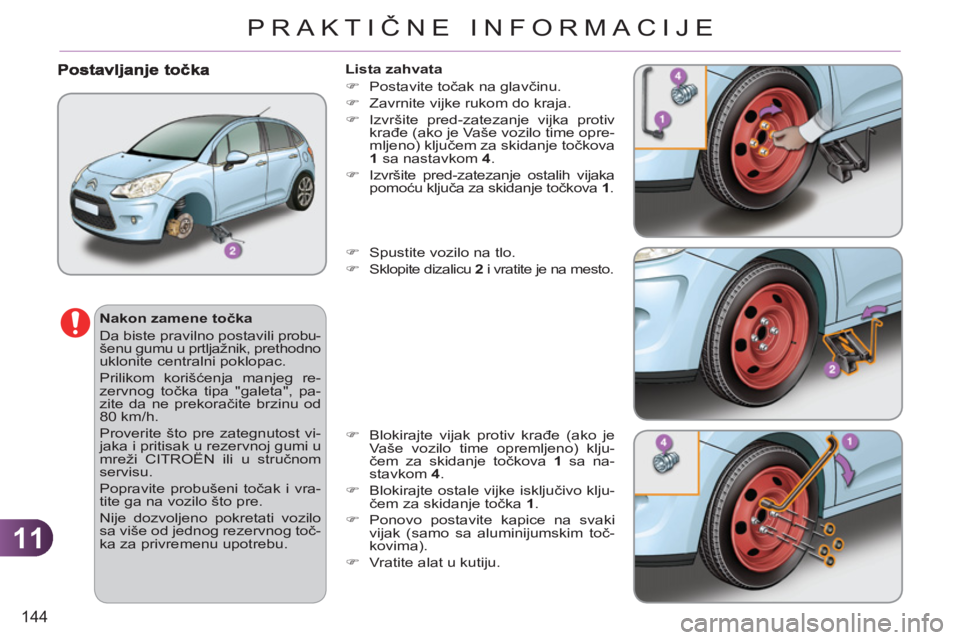 CITROEN C3 2013  Priručnik (in Serbian) 11
144
PRAKTIČNE INFORMACIJE
   
Nakon zamene točka 
  Da biste pravilno postavili probu-
šenu gumu u prtljažnik, prethodno 
uklonite centralni poklopac. 
  Prilikom korišćenja manjeg re-
zervno