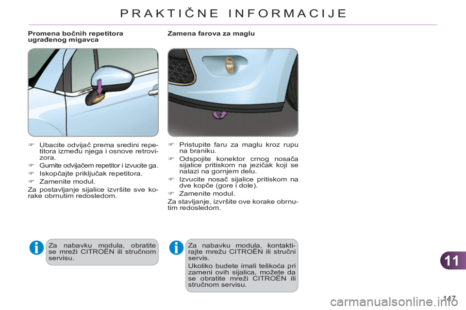 CITROEN C3 2013  Priručnik (in Serbian) 11
147
PRAKTIČNE INFORMACIJE
   
 
 
 
 
 
 
Zamena farova za maglu 
  Za nabavku modula, kontakti-
rajte mrežu CITROËN ili stručni 
servis. 
  Ukoliko budete imali teškoća pri 
zameni ovih sija