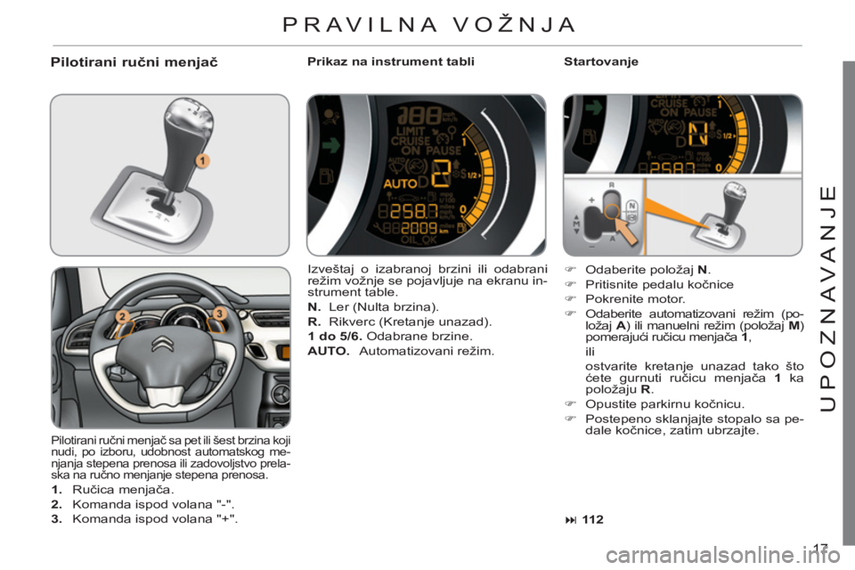 CITROEN C3 2013  Priručnik (in Serbian) 17
U
P
O
ZNAVANJ
E
Pilotirani ručni menjač 
 
Prikaz na instrument tabli    
Startovanje 
 
Pilotirani ručni menjač sa pet ili šest brzina koji 
nudi, po izboru, udobnost automatskog me-
njanja s