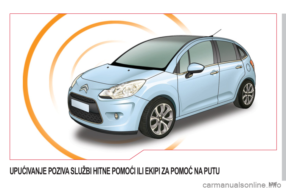 CITROEN C3 2013 Priručnik (in Serbian) 179
UPUĆIVANJE POZIVA SLUŽBI HITNE POMOĆI ILI EKIPI ZA POMOĆ NA PUTU CITROEN C3 2013 Priručnik (in Serbian) 179
UPUĆIVANJE POZIVA SLUŽBI HITNE POMOĆI ILI EKIPI ZA POMOĆ NA PUTU