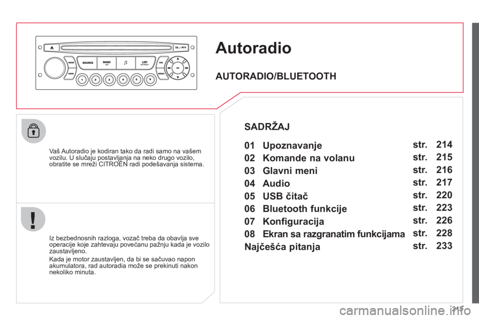 CITROEN C3 2013 Priručnik (in Serbian) 213
Autoradio
Vaš Autoradio je kodiran tako da radi samo na vašemvozilu. U slučaju postavljanja na neko drugo vozilo, obratite se mreži CITROËN radi podešavanja sistema.jp j j g ,
Iz bez CITROEN C3 2013 Priručnik (in Serbian) 213
Autoradio
Vaš Autoradio je kodiran tako da radi samo na vašemvozilu. U slučaju postavljanja na neko drugo vozilo, obratite se mreži CITROËN radi podešavanja sistema.jp j j g ,
Iz bez