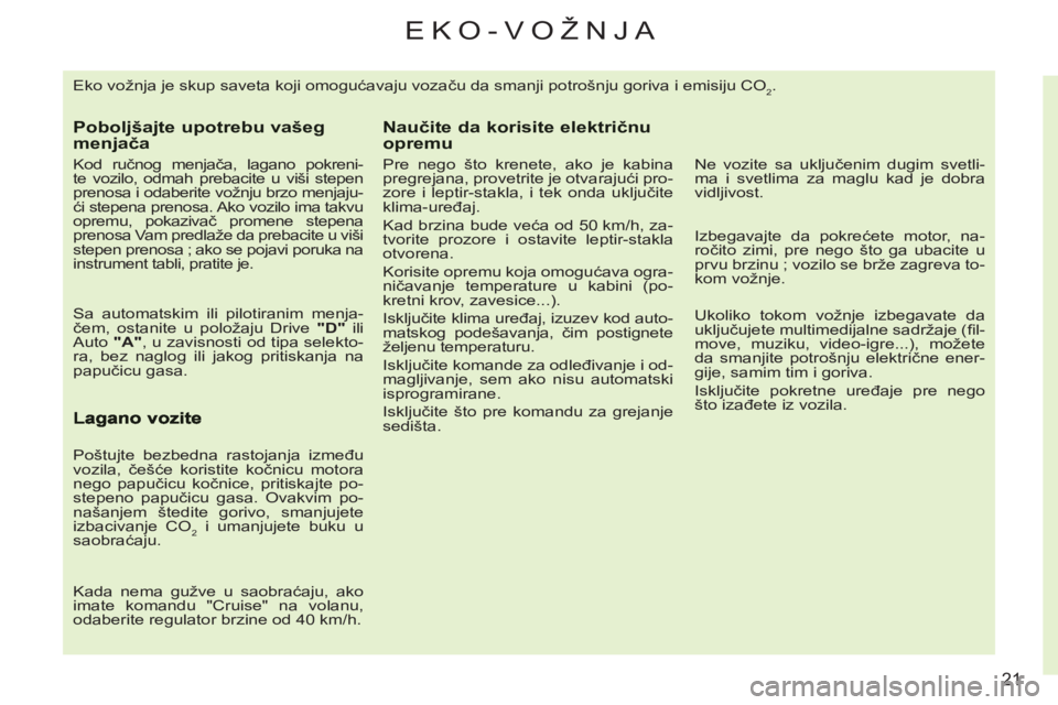 CITROEN C3 2013 Priručnik (in Serbian) 21
EKO-VOŽNJA
Eko vožnja je skup saveta koji omogućavaju vozaču da smanji potrošnju goriva i emisiju CO2.
Poboljšajte upotrebu vašegmenjača
Kod ručnog menjača, lagano pokreni-
te vo CITROEN C3 2013 Priručnik (in Serbian) 21
EKO-VOŽNJA
Eko vožnja je skup saveta koji omogućavaju vozaču da smanji potrošnju goriva i emisiju CO2.
Poboljšajte upotrebu vašegmenjača
Kod ručnog menjača, lagano pokreni-
te vo