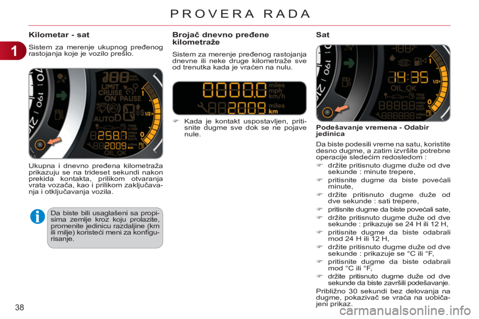 CITROEN C3 2013 Priručnik (in Serbian) 1
38
PROVERA RADA
Kilometar - sat
Sistem za merenje ukupnog pređenog
rastojanja koje je vozilo prešlo.
Ukupna i dnevno pređena kilometraža
prikazuju se na trideset sekundi nakon
prekida ko CITROEN C3 2013 Priručnik (in Serbian) 1
38
PROVERA RADA
Kilometar - sat
Sistem za merenje ukupnog pređenog
rastojanja koje je vozilo prešlo.
Ukupna i dnevno pređena kilometraža
prikazuju se na trideset sekundi nakon
prekida ko