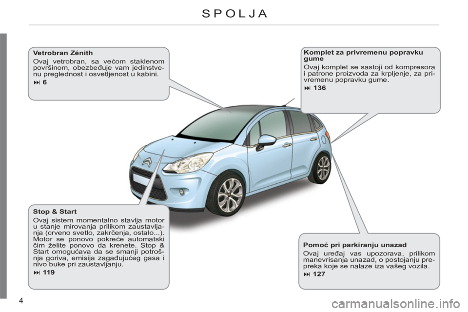 CITROEN C3 2013  Priručnik (in Serbian) 4
   
Pomoć pri parkiranju unazad 
  Ovaj uređaj vas upozorava, prilikom 
manevrisanja unazad, o postojanju pre-
preka koje se nalaze iza vašeg vozila. 
   
 
� 
 127 
 
     
Stop & Start 
  Ovaj