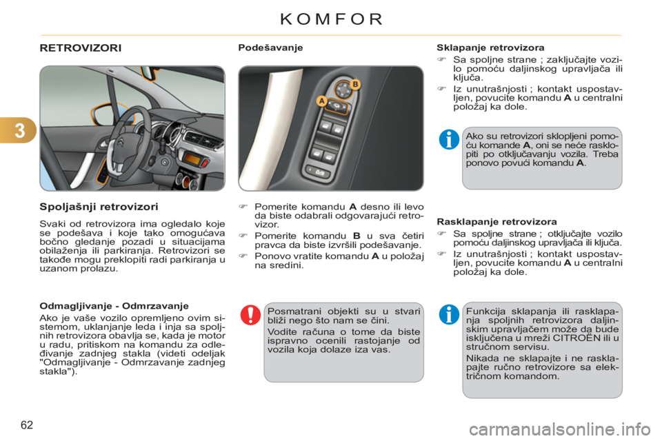CITROEN C3 2013  Priručnik (in Serbian) 3
62
KOMFOR
RETROVIZORI
   
Spol
jašnji retrovizori 
 
Svaki od retrovizora ima ogledalo koje 
se podešava i koje tako omogućava 
bočno gledanje pozadi u situacijama 
obilaženja ili parkiranja. R